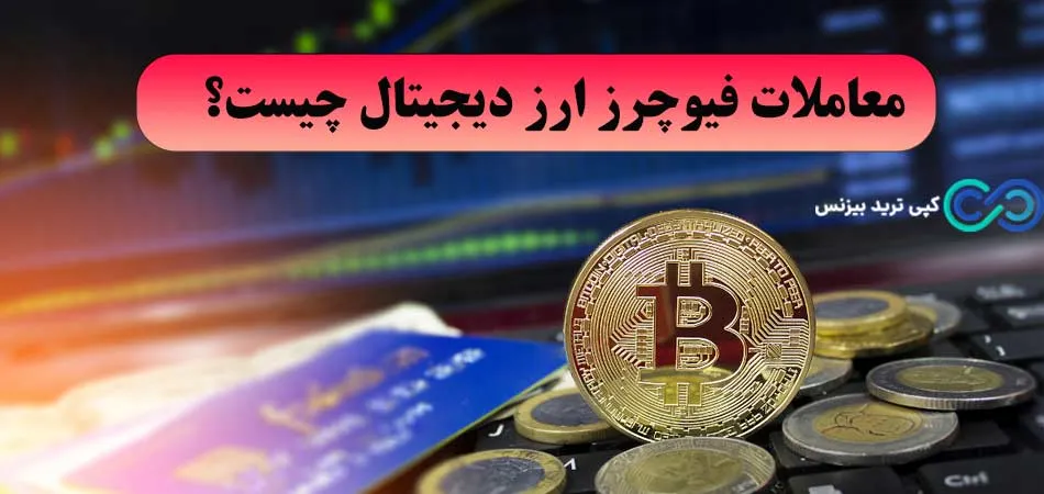 معاملات فیوچرز ارز دیجیتال چیست - معاملات فیوچرز ارز دیجیتال - فیوچرز در ارز دیجیتال چیست