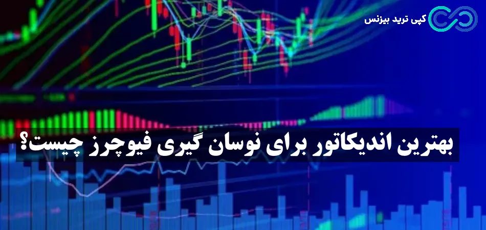 بهترین اندیکاتور برای نوسان گیری فیوچرز